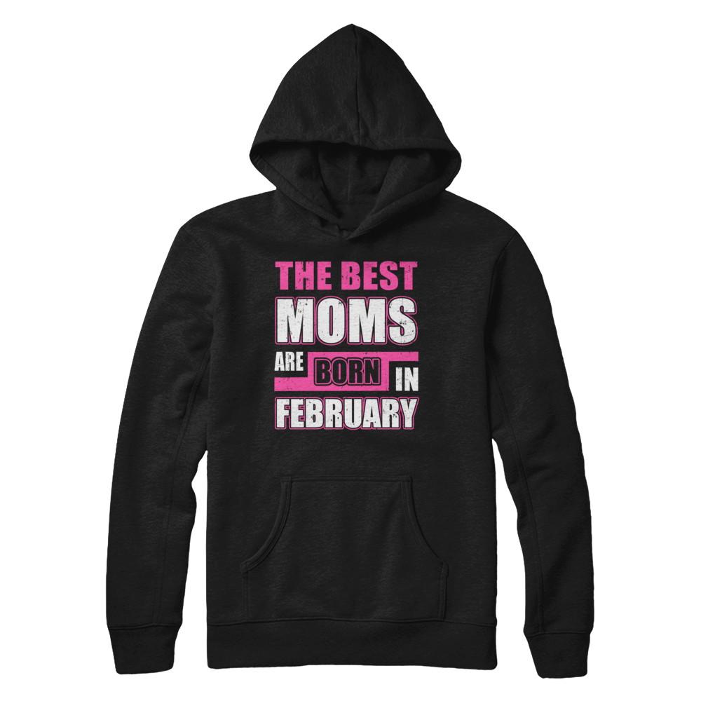 The Best Moms Are Born In February-T-Shirt & Hoodie-Pullover Hoodie-Black