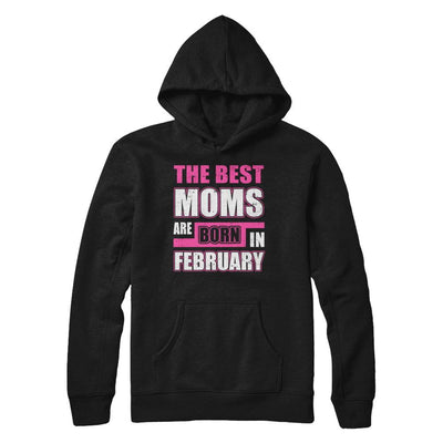 The Best Moms Are Born In February-T-Shirt & Hoodie-Pullover Hoodie-Black