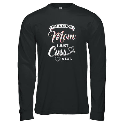 I'm A Good Mom I Just Cuss A Lot Mothers Day-T-Shirt & Tank Top-Long Sleeve T-Shirt-Black