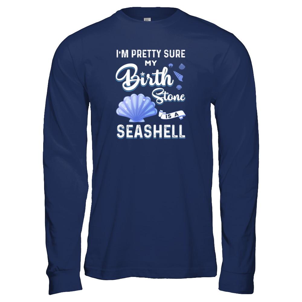 I'm Pretty Sure My Birth Stone Is A Seashell-T-Shirt & Tank Top-Long Sleeve T-Shirt-Navy