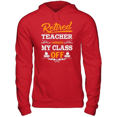 Retired Teacher I Worked My Class Off-T-Shirt & Hoodie-Pullover Hoodie-Red