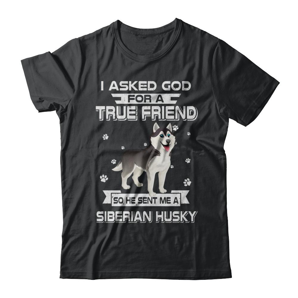 I Asked God For A True Friend So Sent Me Siberian Husky Dog