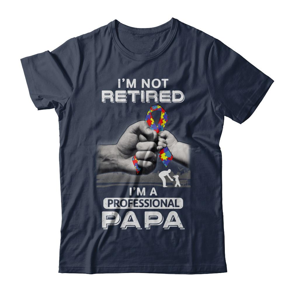 I'm Not Retired I'm A Professional Papa Autism-T-Shirt & Hoodie-Classic T-Shirt-Navy