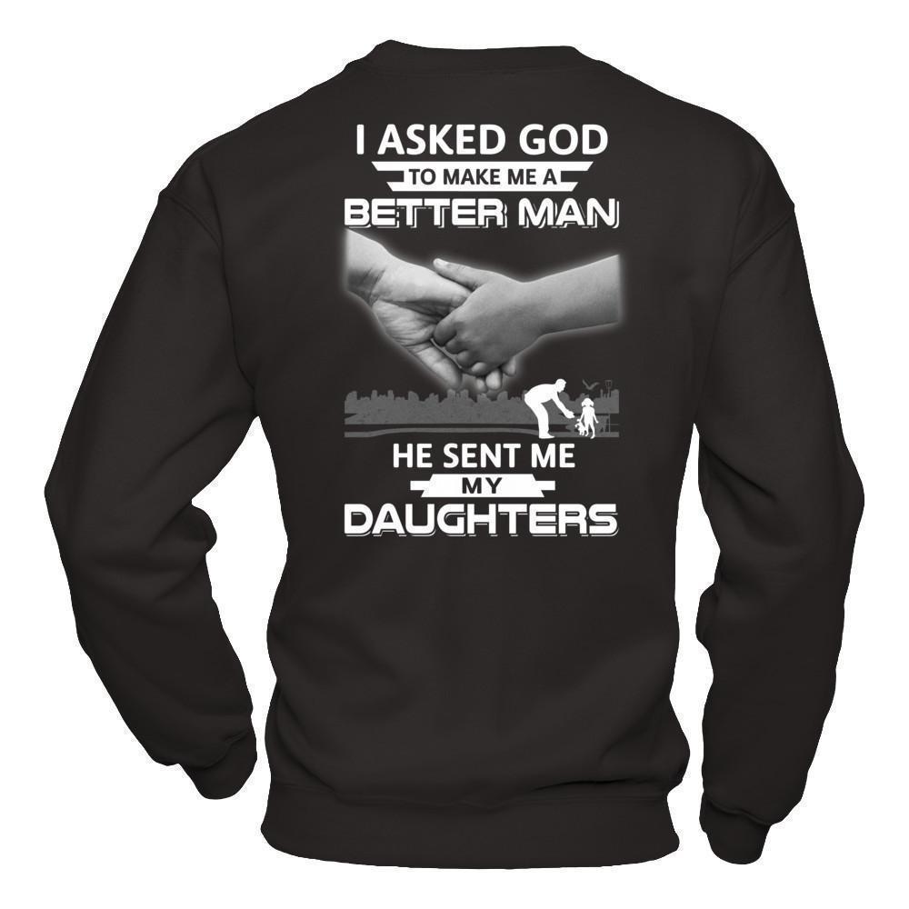 I Asked God To Make Me A Better Man He Sent Me My Daughters-T-Shirt & Hoodie-Crewneck Sweatshirt-Black