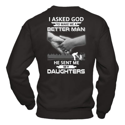 I Asked God To Make Me A Better Man He Sent Me My Daughters-T-Shirt & Hoodie-Crewneck Sweatshirt-Black
