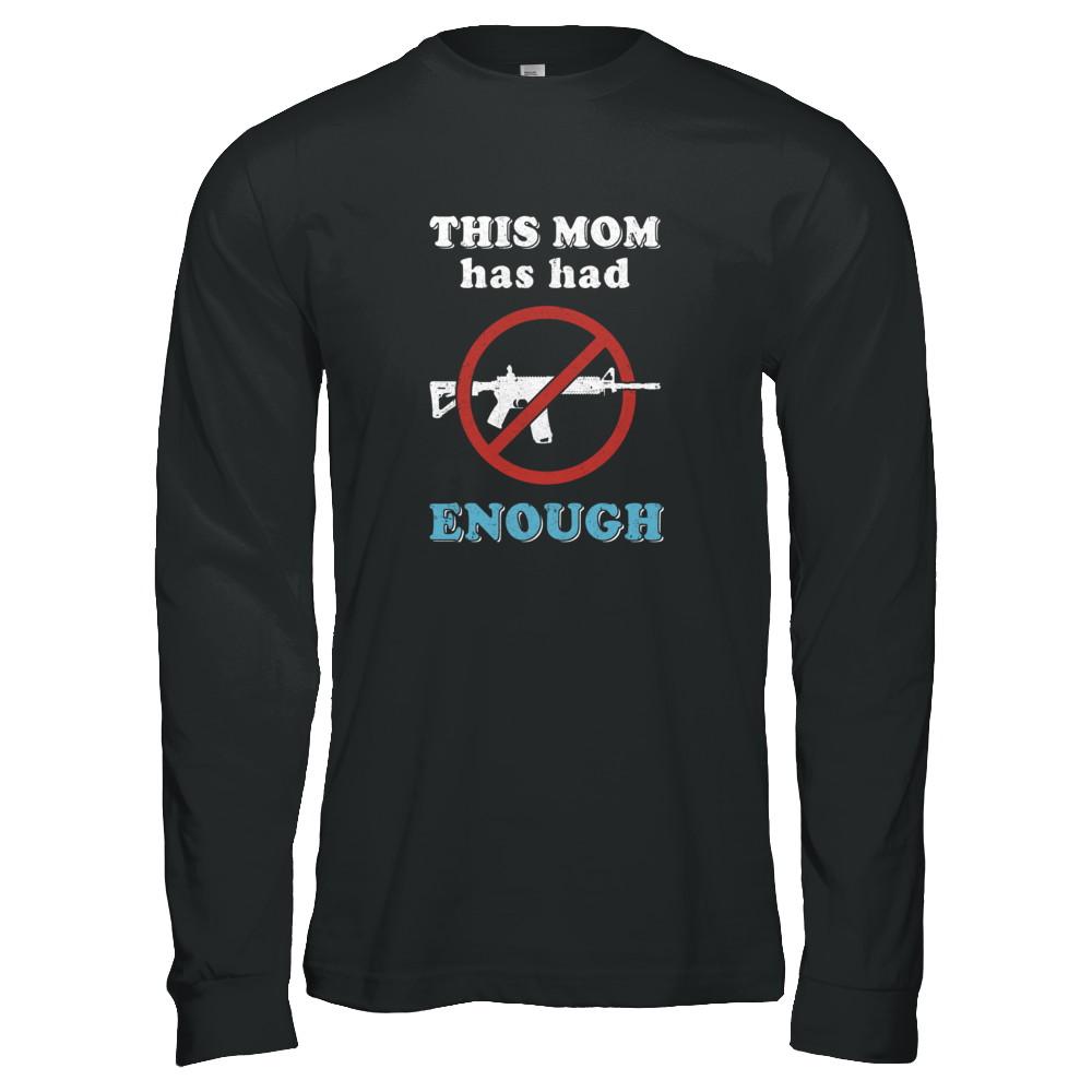 This Mom Has Had Enough Anti-Gun Gun Control-T-Shirt & Tank Top-Long Sleeve T-Shirt-Black