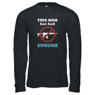 This Mom Has Had Enough Anti-Gun Gun Control-T-Shirt & Tank Top-Long Sleeve T-Shirt-Black