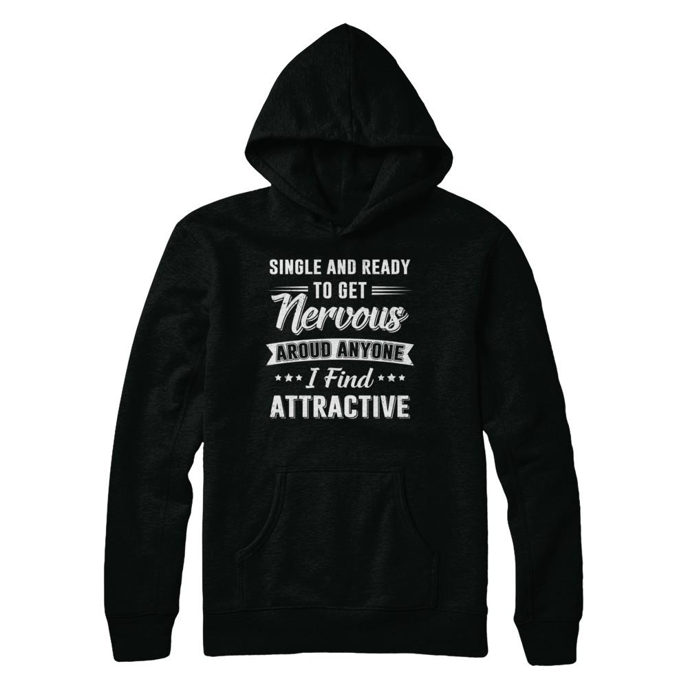 Single And Ready To Get Nervous Around Anyone I Find Attract-T-Shirt & Hoodie-Pullover Hoodie-Black