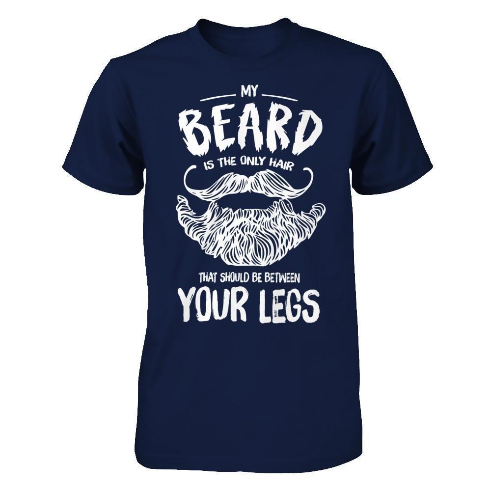 My Beard Is The Only Hair That Should Be Between Your Legs-T-Shirt & Hoodie-Classic T-Shirt-Navy