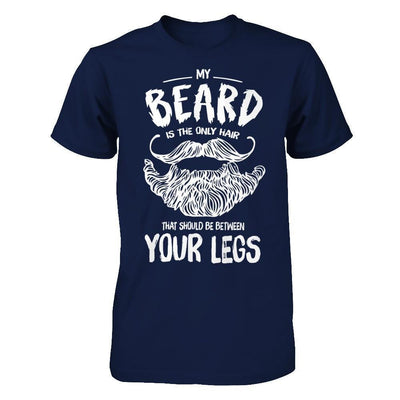 My Beard Is The Only Hair That Should Be Between Your Legs-T-Shirt & Hoodie-Classic T-Shirt-Navy