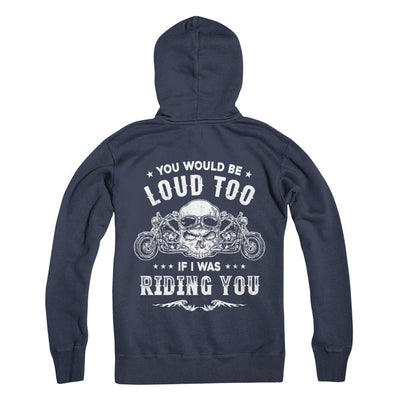 Biker You Would Be Loud Too If I Was Riding You-T-Shirt & Hoodie-Pullover Hoodie-Navy