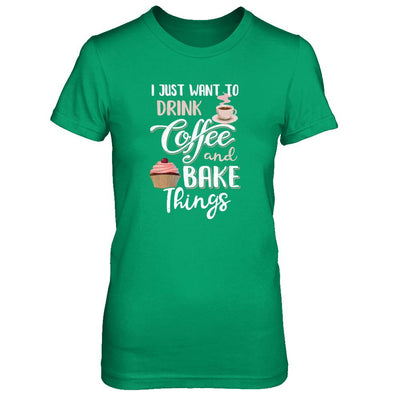 Funny I Just Want To Drink Coffee And Bake Things-T-Shirt & Tank Top-Women's T-Shirt-Irish Green
