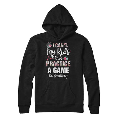 I Can't My Kids Have Practice A Game Or Something-T-Shirt & Hoodie-Pullover Hoodie-Black