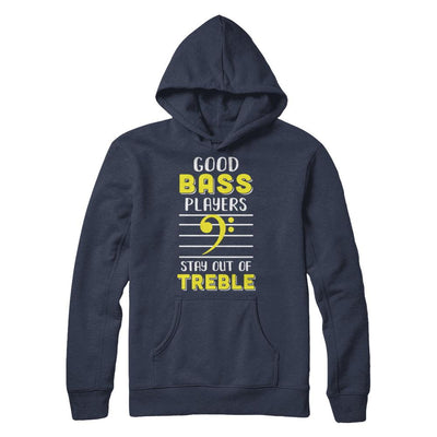 Music Good Bass Players Stay Out Of Treble-T-Shirt & Hoodie-Pullover Hoodie-Navy