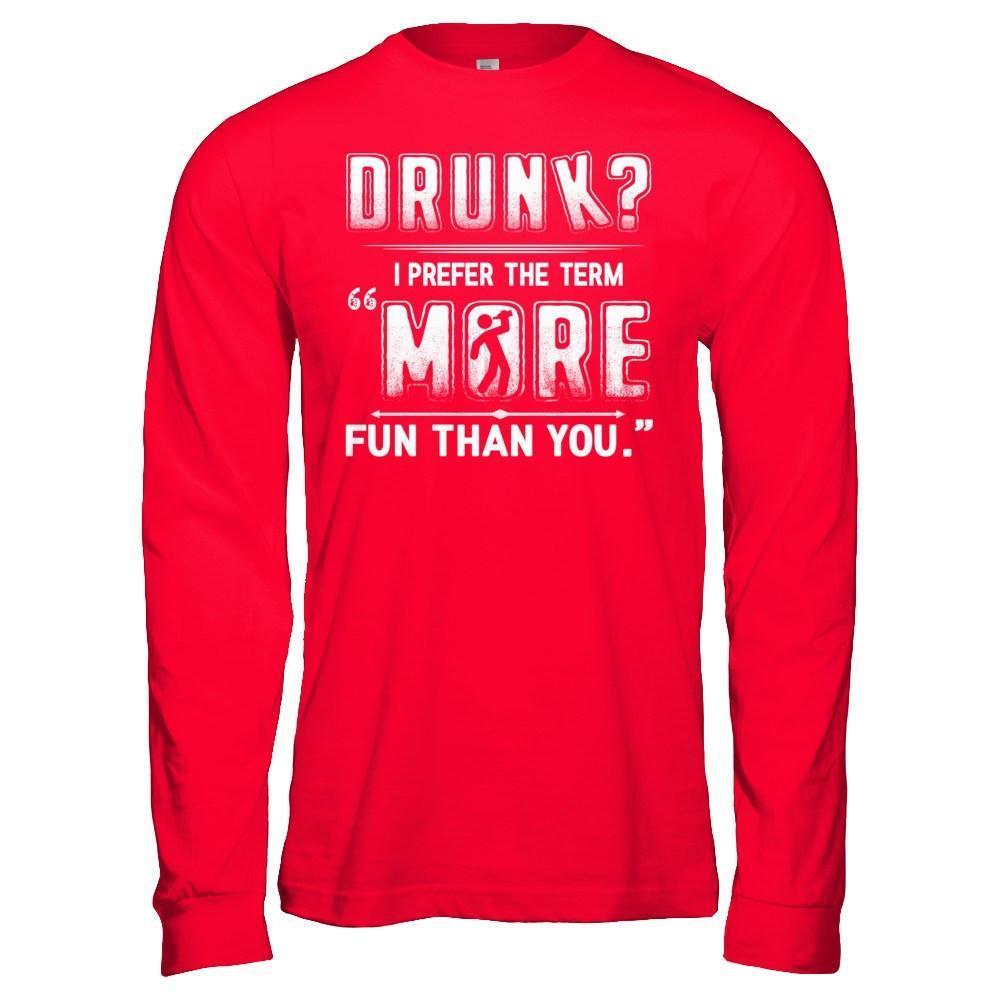 Drunk I Prefer The Term More Fun Than You-T-Shirt & Hoodie-Long Sleeve T-Shirt-Red
