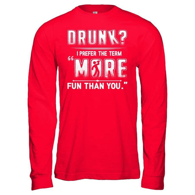 Drunk I Prefer The Term More Fun Than You-T-Shirt & Hoodie-Long Sleeve T-Shirt-Red