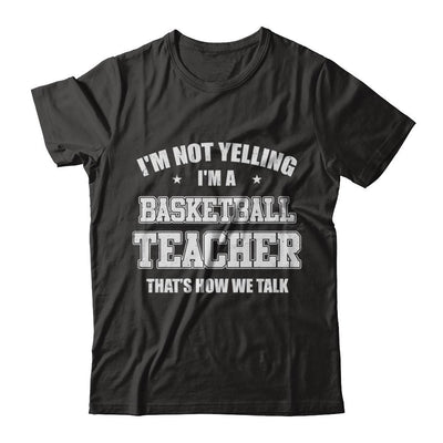 I'm Not Yelling I'm A Basketball Teacher That's How We Talk-T-Shirt & Hoodie-Classic T-Shirt-Black