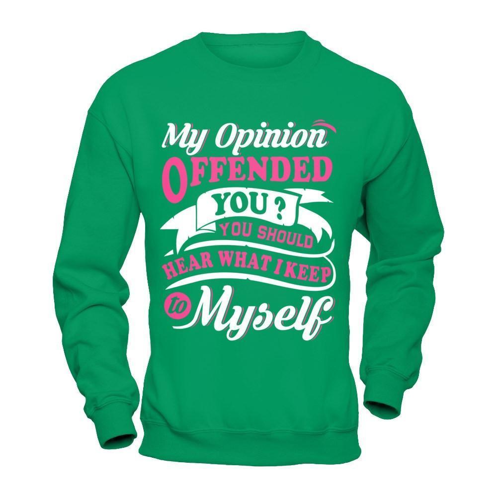 My Opinion Offended You You Should Hear What I Keep To My Self-T-Shirt & Hoodie-Crewneck Sweatshirt-Irish Green