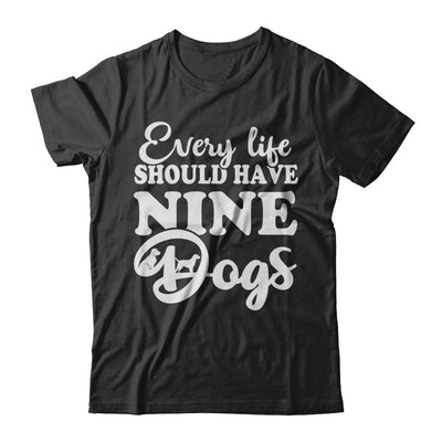 Every Life Should Have Nine Dogs-T-Shirt & Hoodie-