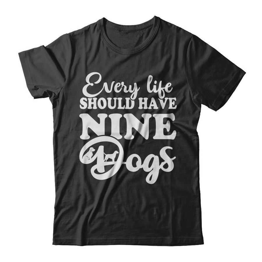 Every Life Should Have Nine Dogs-T-Shirt & Hoodie-