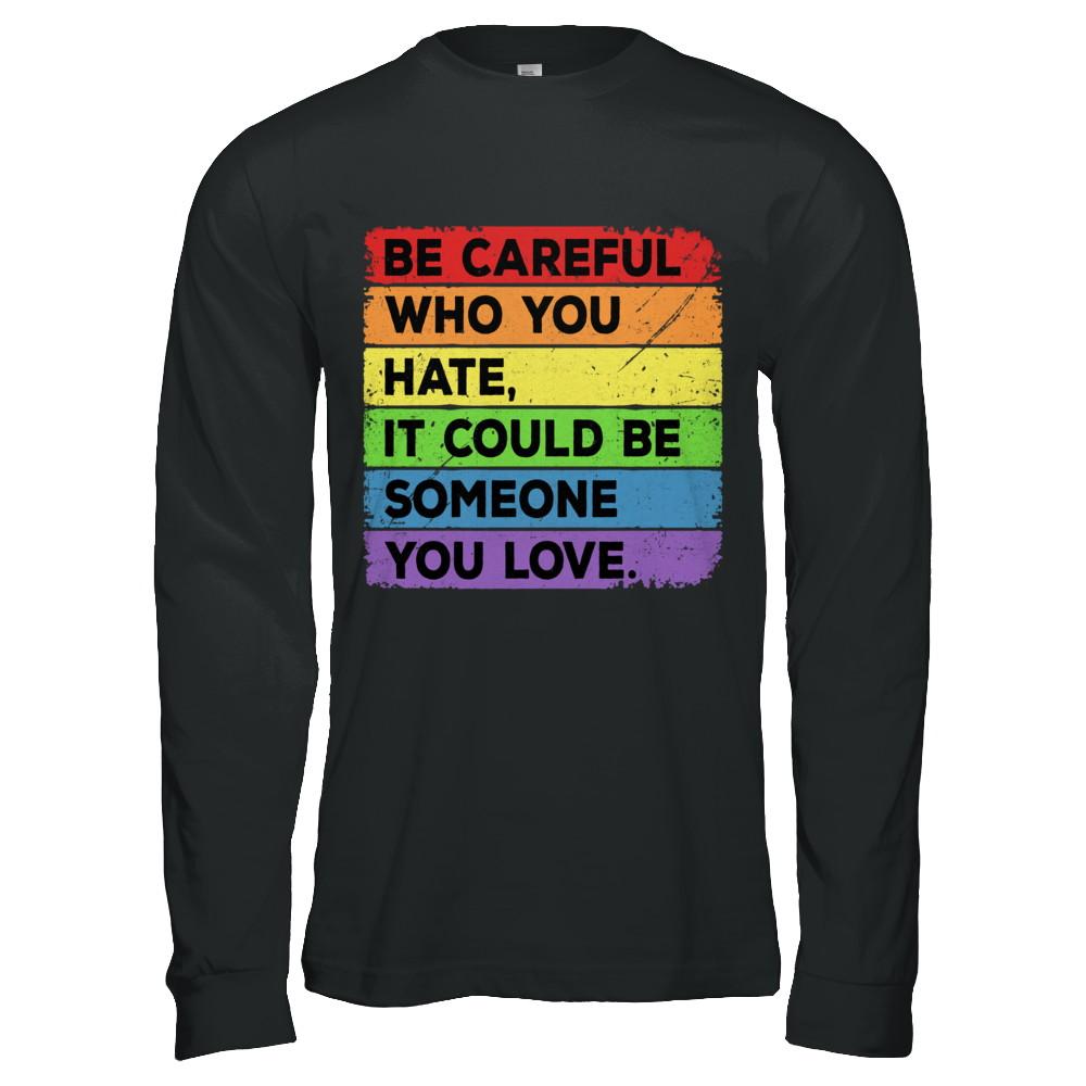 Be Careful Who You Hate Pride Gay Lesbian LGBT Rainbow-T-Shirt & Hoodie-Long Sleeve T-Shirt-Black