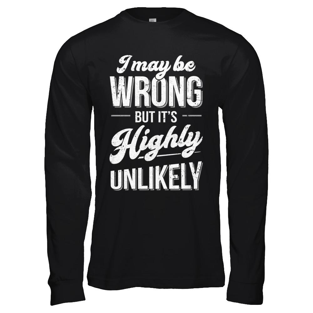 I May Be Wrong But It's Highly Unlikely-T-Shirt & Hoodie-Long Sleeve T-Shirt-Black