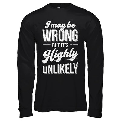I May Be Wrong But It's Highly Unlikely-T-Shirt & Hoodie-Long Sleeve T-Shirt-Black