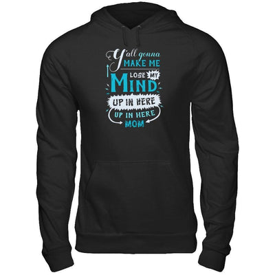 Y'all Gonna Make Me Lose My Mind Up In Here Mom-T-Shirt & Hoodie-Pullover Hoodie-Black