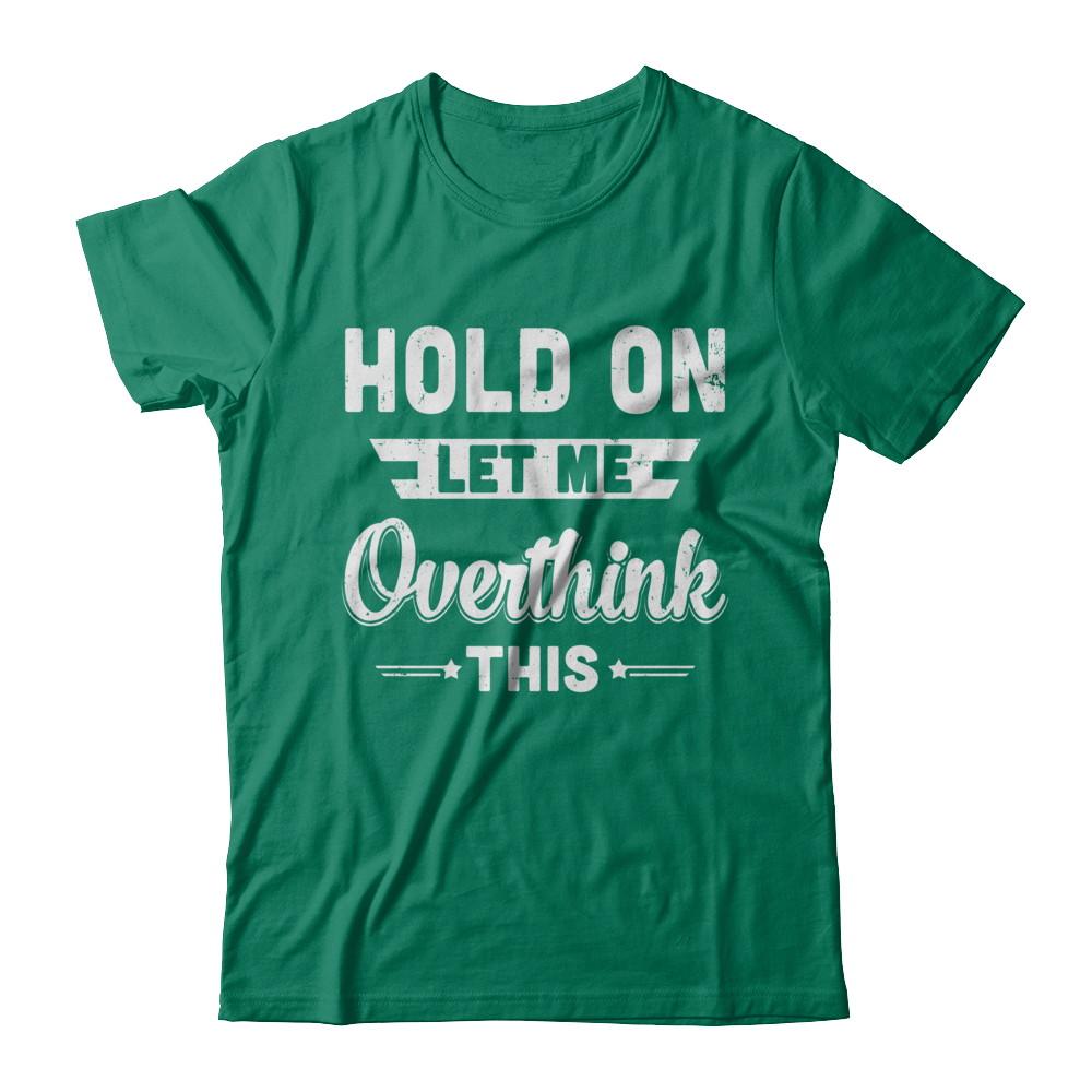 Hold On Let Me Overthink This-T-Shirt & Hoodie-Classic T-Shirt-Kelly Green