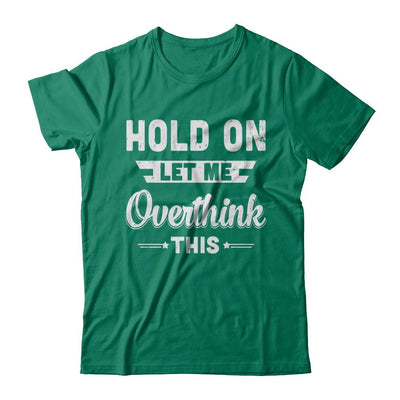 Hold On Let Me Overthink This-T-Shirt & Hoodie-Classic T-Shirt-Kelly Green