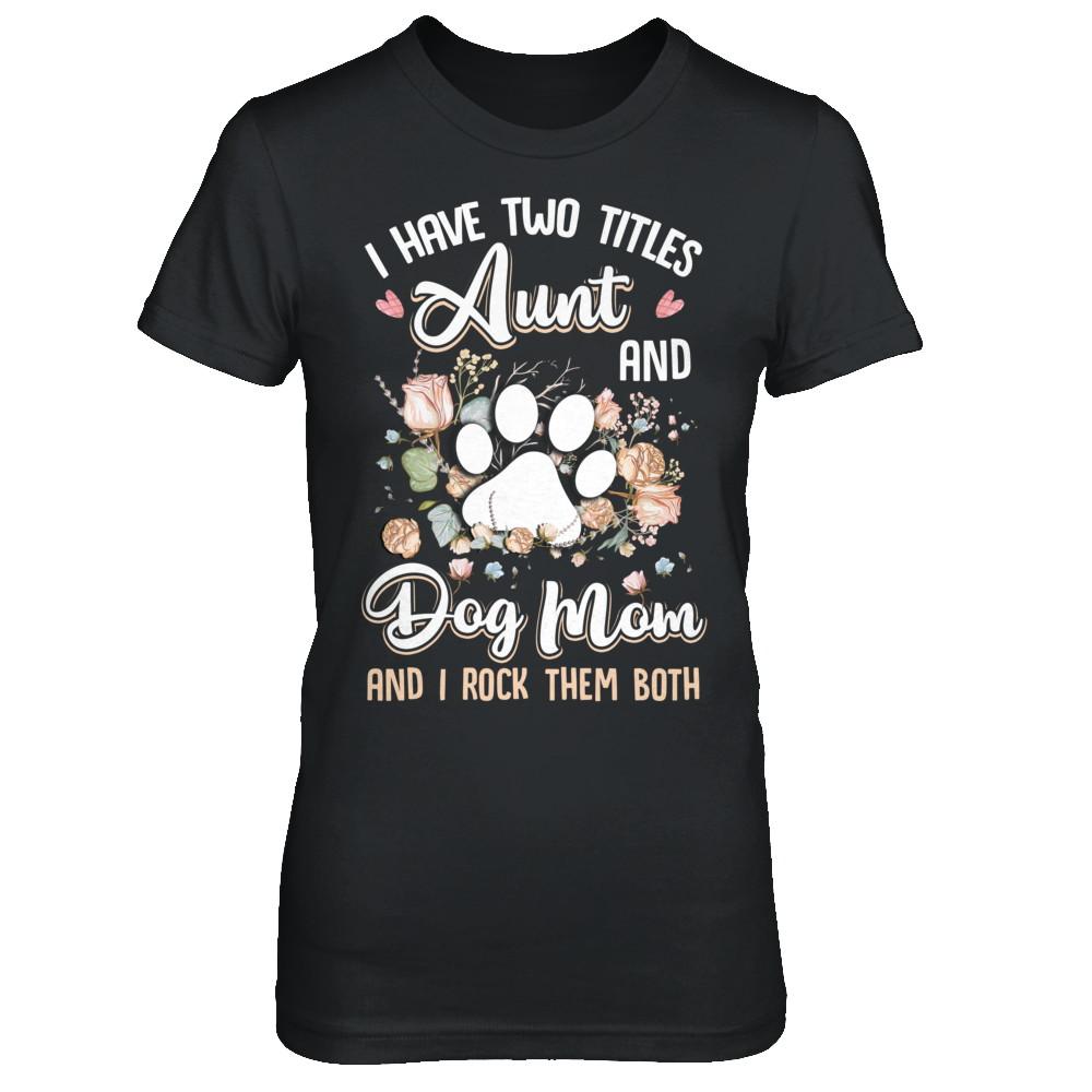 I Have Two Titles Aunt And Dog Mom Funny Dog Lover-T-Shirt & Hoodie-Women's T-Shirt-Black