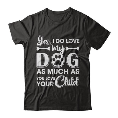 Yes I Do Love My Dog As Much As You Love Your Child-T-Shirt & Hoodie-Premium T-Shirt-Black