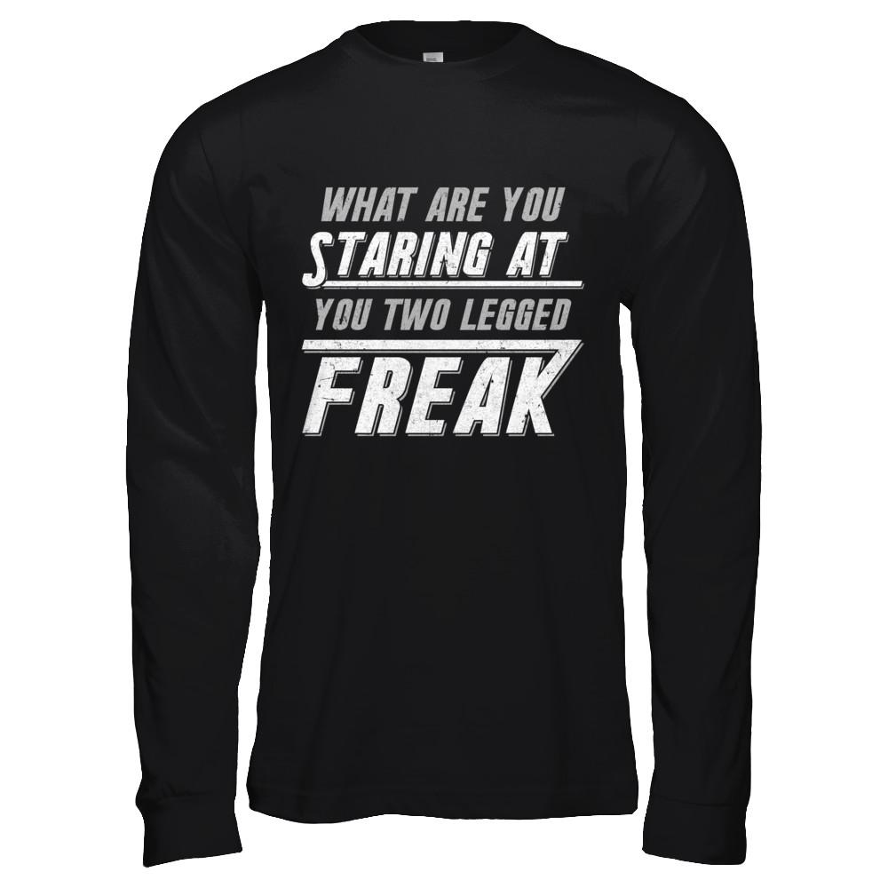 What Are You Staring At You Two Legged Freak-T-Shirt & Hoodie-Long Sleeve T-Shirt-Black