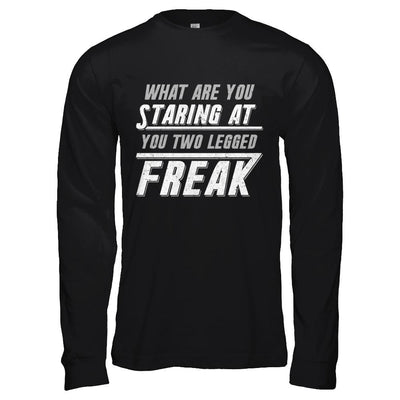 What Are You Staring At You Two Legged Freak-T-Shirt & Hoodie-Long Sleeve T-Shirt-Black