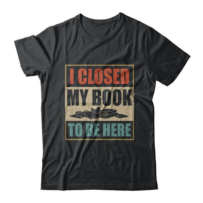 Vintage I Closed My Book To Be Here Funny Reading Book-T-Shirt & Hoodie-Classic T-Shirt-Black