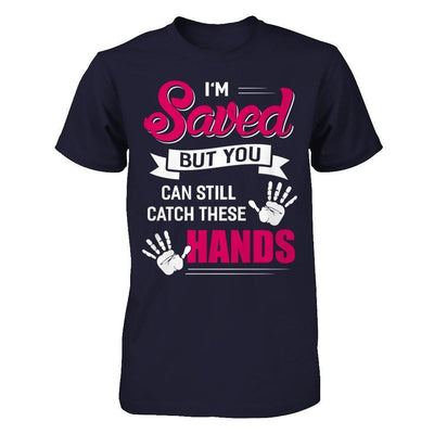 I'm Saved But You Can Still Catch These Hands-T-Shirt & Hoodie-Premium T-Shirt-Midnight Navy