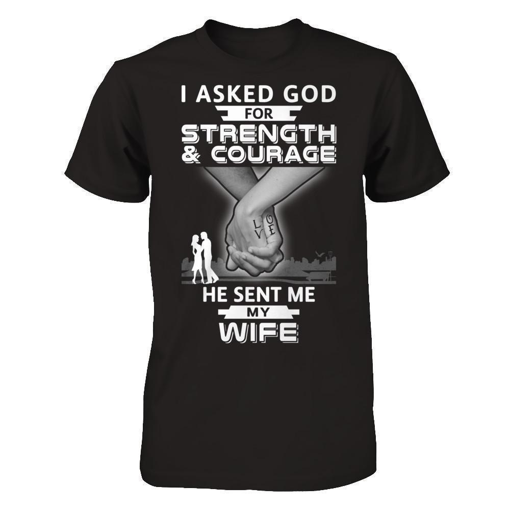 I Asked God For Strength And Courage He Sent Me My Wife-T-Shirt & Hoodie-Classic T-Shirt-Black