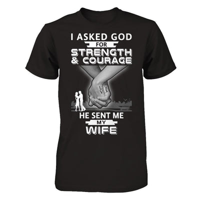 I Asked God For Strength And Courage He Sent Me My Wife-T-Shirt & Hoodie-Classic T-Shirt-Black