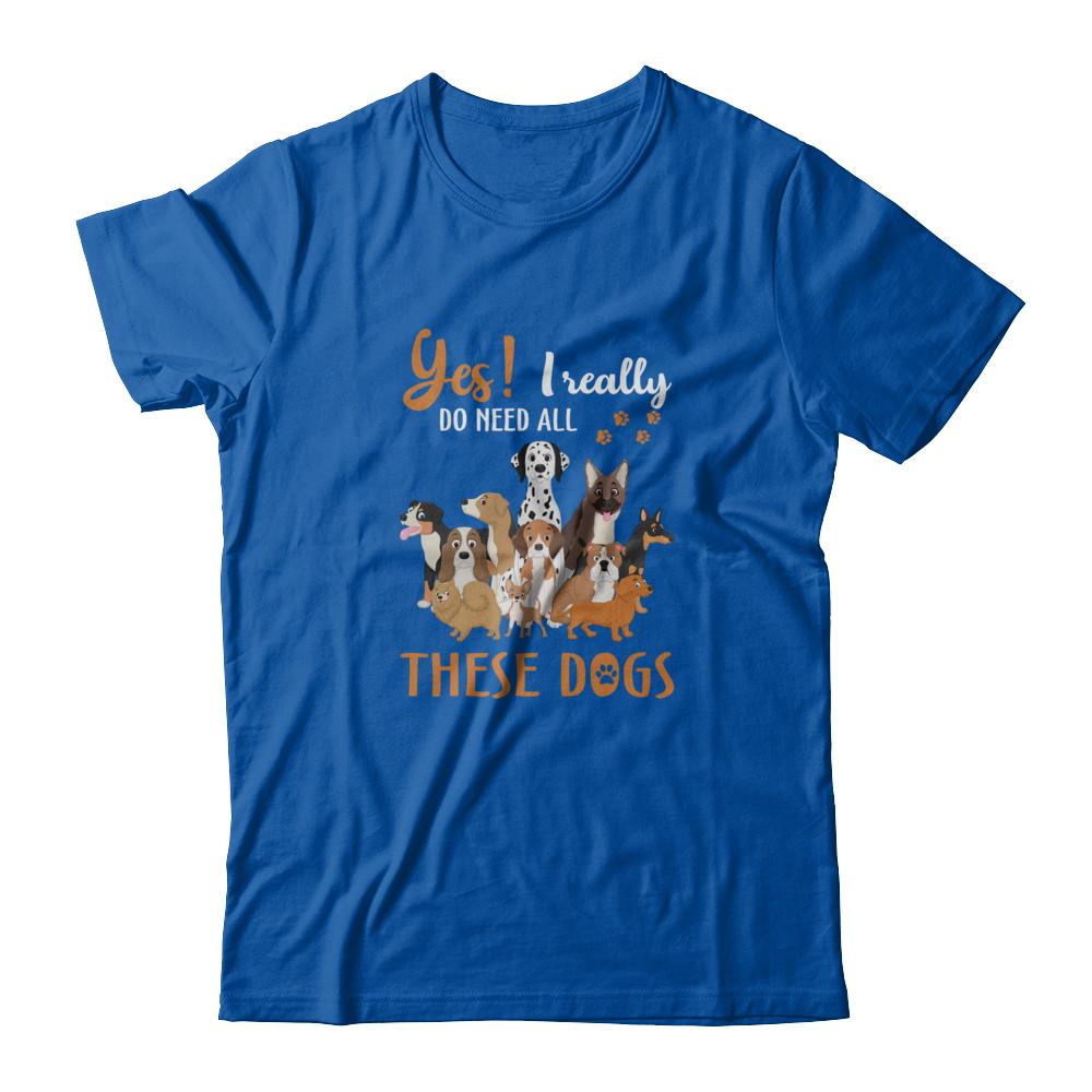Yes I Really Do Need All These Dogs-T-Shirt & Tank Top-Premium T-Shirt-Royal