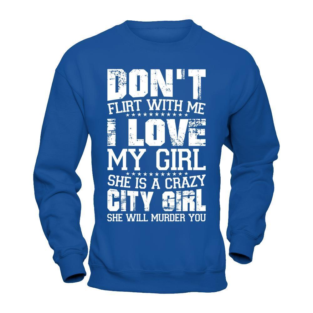 Don't Flirt With Me I Love My Girl She Is A Crazy City Girl