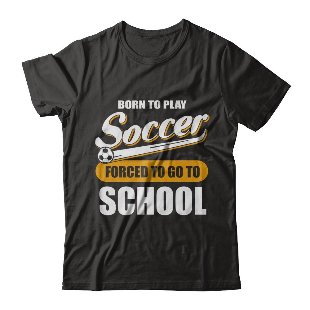 Born To Play Soccer Forced To Go To School-T-Shirt & Hoodie-Premium T-Shirt-Black