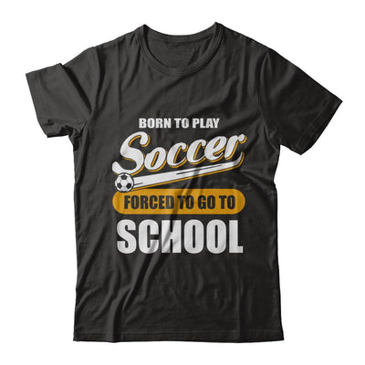 Born To Play Soccer Forced To Go To School-T-Shirt & Hoodie-Premium T-Shirt-Black