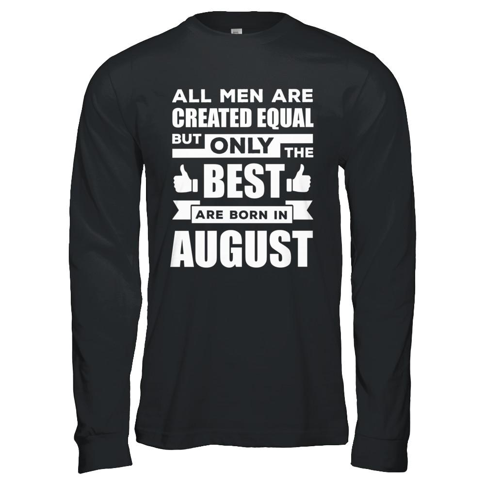 All Men Are Created Equal But Only The Best Are Born In August-T-Shirt & Hoodie-Long Sleeve T-Shirt-Black