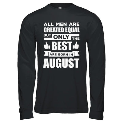 All Men Are Created Equal But Only The Best Are Born In August-T-Shirt & Hoodie-Long Sleeve T-Shirt-Black