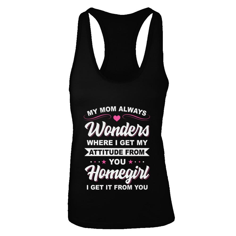 I Get My Attitude From You Homegirl My Mom Wonders-T-Shirt & Tank Top-Women's Ideal Racerback Tank-Black