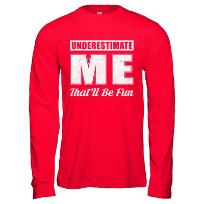 Underestimate Me That'll Be Fun-T-Shirt & Hoodie-Long Sleeve T-Shirt-Red
