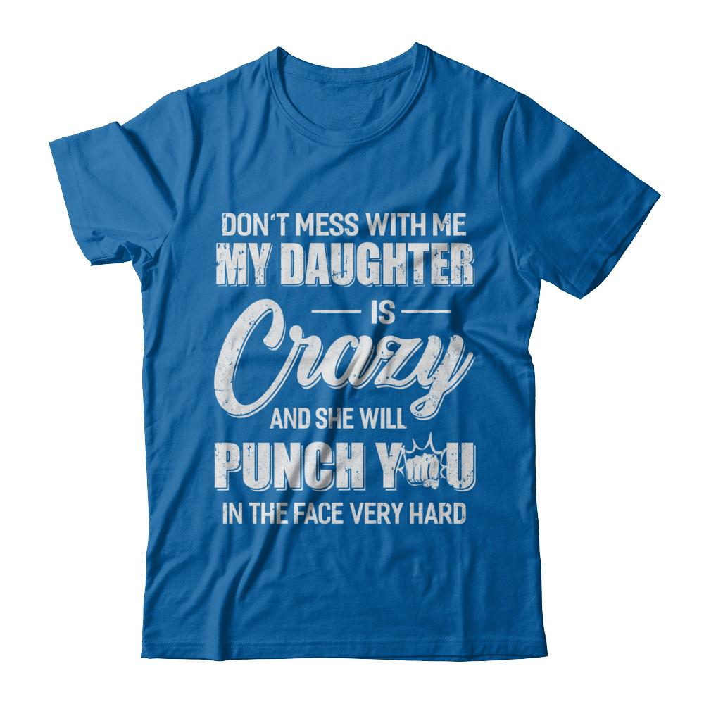Don't Mess With Me My Daughter Is Crazy Fathers Mothers Day-T-Shirt & Hoodie-Classic T-Shirt-Royal
