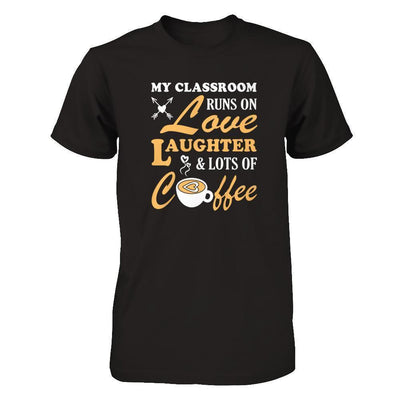 My Classroom Runs On Love Laughter And Lots Of Coffee-T-Shirt & Tank Top-Premium T-Shirt-Black