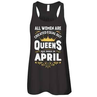 All Women Are Created Equal But Queens Are Born In April-T-Shirt & Tank Top-Women's Flowy Racerback Tank-Black
