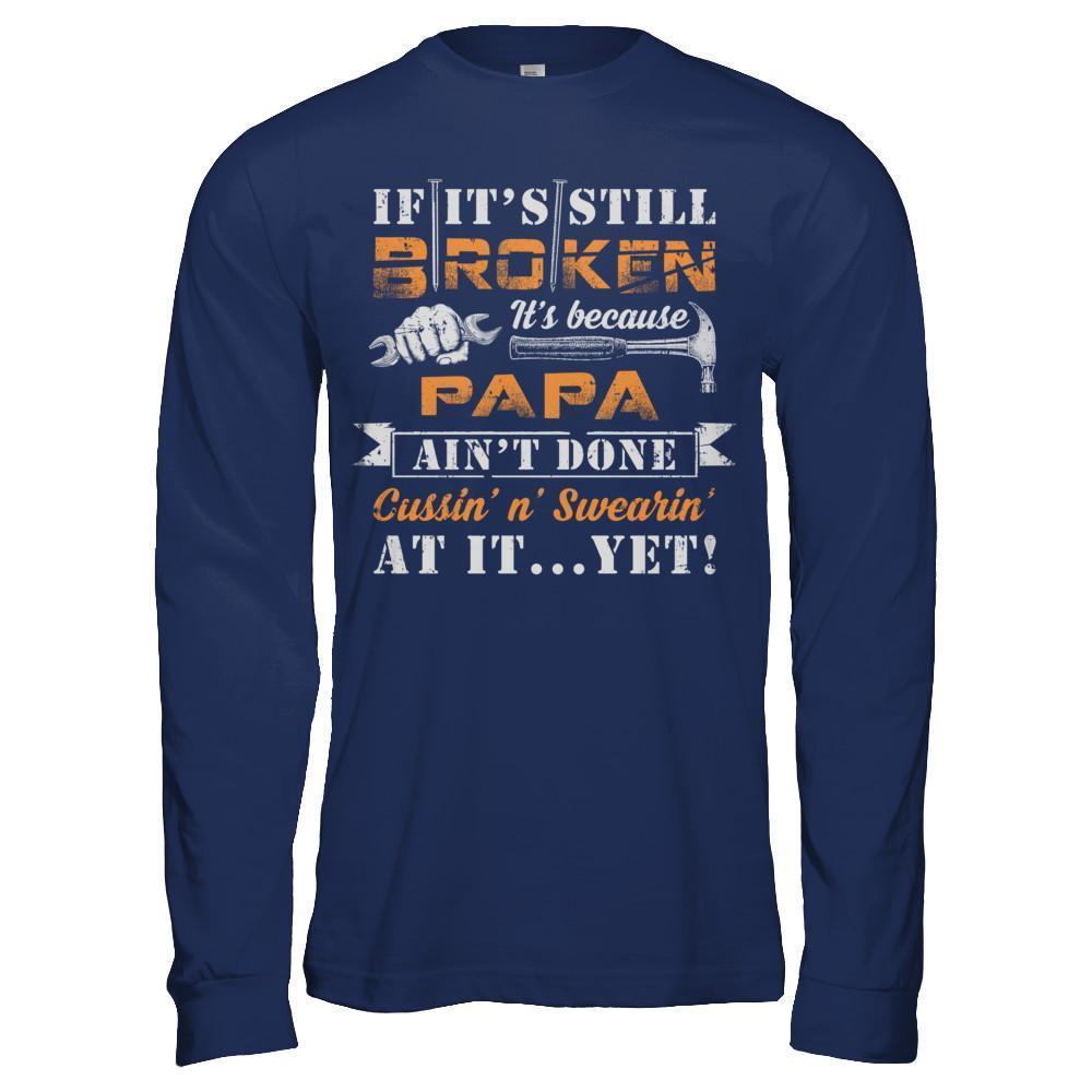 If It's Still Broken It's Because Papa Ain't Done-T-Shirt & Hoodie-Long Sleeve T-Shirt-Navy